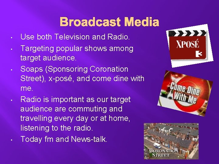 Broadcast Media • • • Use both Television and Radio. Targeting popular shows among