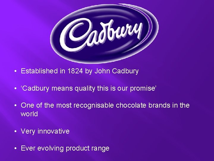  • Established in 1824 by John Cadbury • ‘Cadbury means quality this is