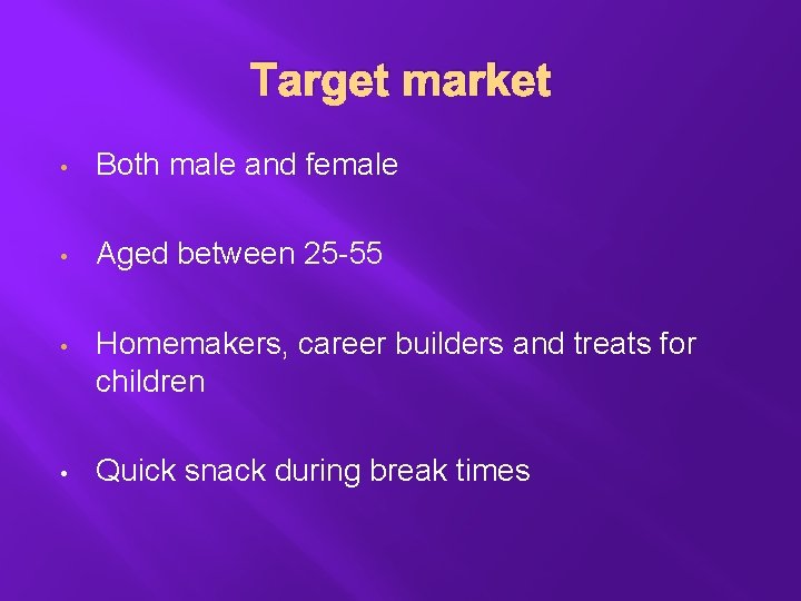 Target market • Both male and female • Aged between 25 -55 • Homemakers,