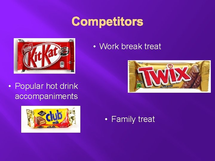 Competitors • Work break treat • Popular hot drink accompaniments • Family treat 