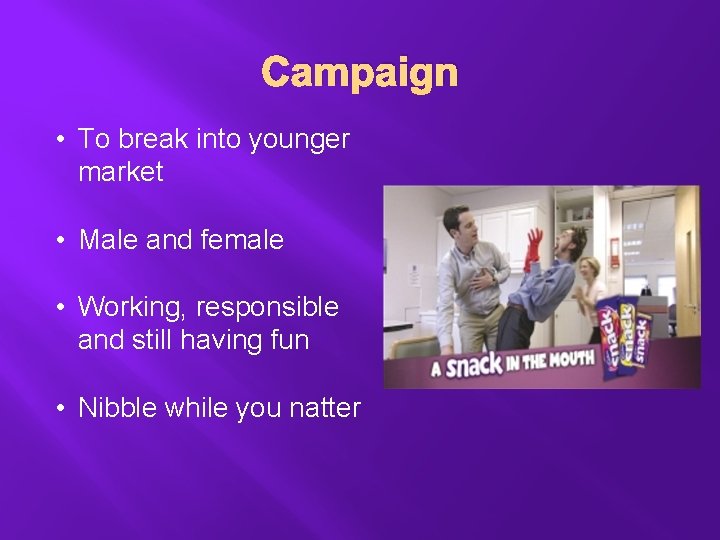 Campaign • To break into younger market • Male and female • Working, responsible