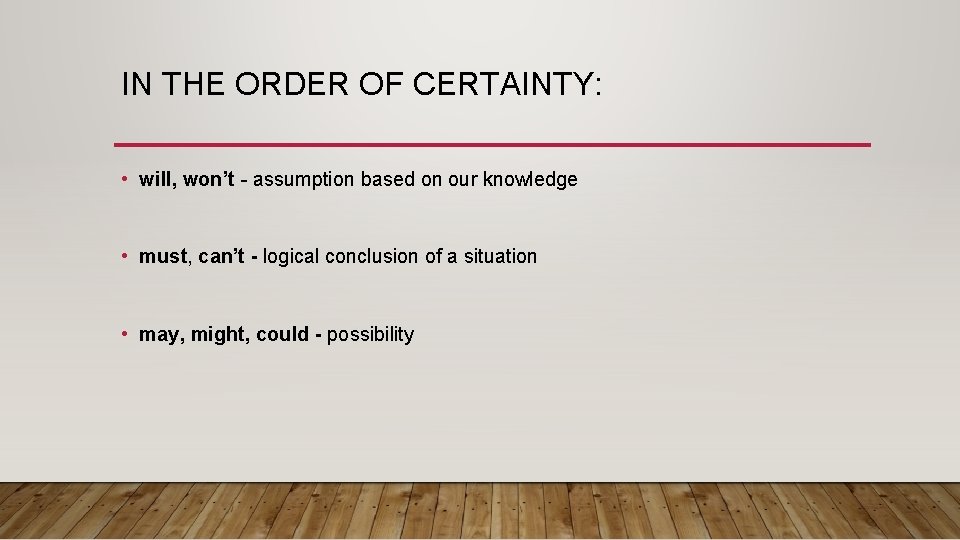 IN THE ORDER OF CERTAINTY: • will, won’t - assumption based on our knowledge