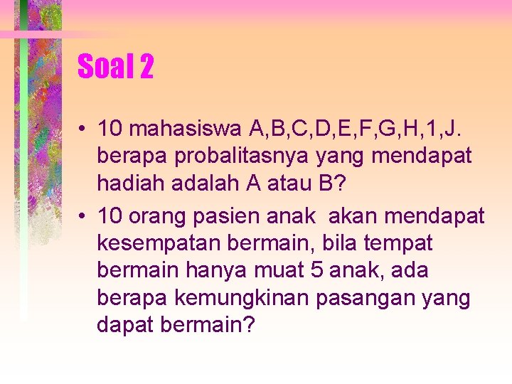 Soal 2 • 10 mahasiswa A, B, C, D, E, F, G, H, 1,