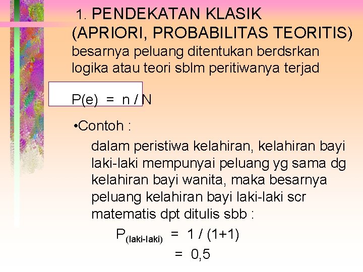 1. PENDEKATAN KLASIK (APRIORI, PROBABILITAS TEORITIS) besarnya peluang ditentukan berdsrkan logika atau teori sblm