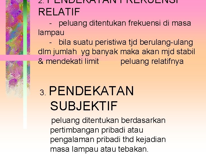 2. PENDEKATAN FREKUENSI RELATIF - peluang ditentukan frekuensi di masa lampau - bila suatu