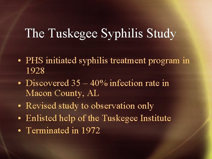 The Tuskegee Syphilis Study • PHS initiated syphilis treatment program in 1928 • Discovered