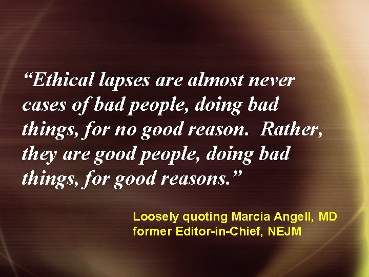 “Ethical lapses are almost never cases of bad people, doing bad things, for no