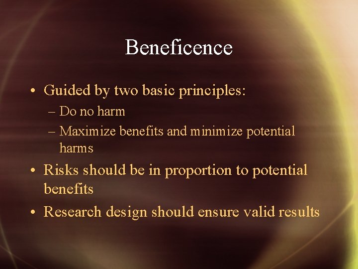 Beneficence • Guided by two basic principles: – Do no harm – Maximize benefits