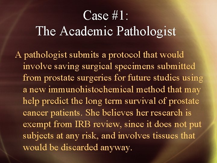 Case #1: The Academic Pathologist A pathologist submits a protocol that would involve saving