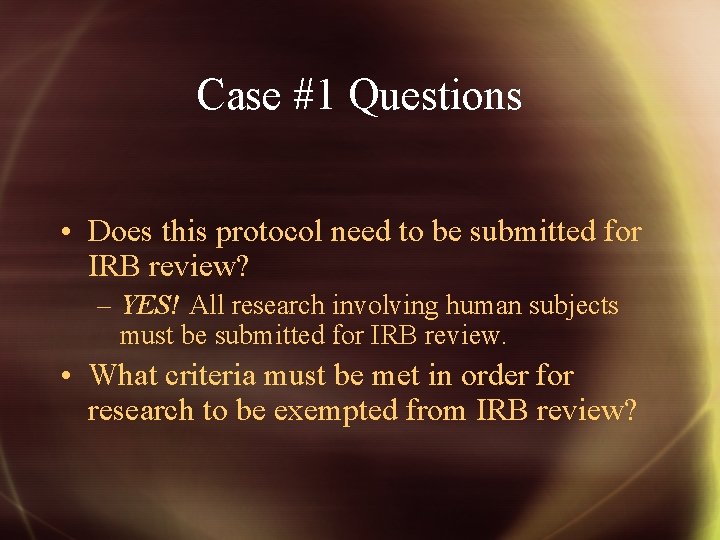 Case #1 Questions • Does this protocol need to be submitted for IRB review?