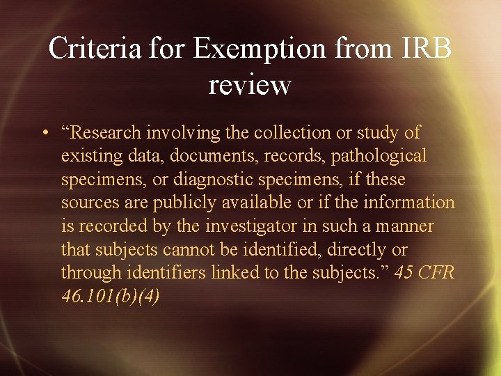 Criteria for Exemption from IRB review • “Research involving the collection or study of