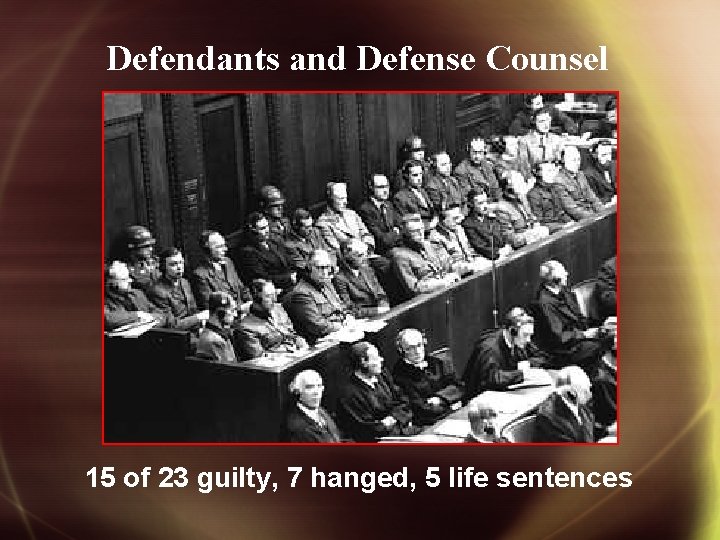 Defendants and Defense Counsel 15 of 23 guilty, 7 hanged, 5 life sentences 