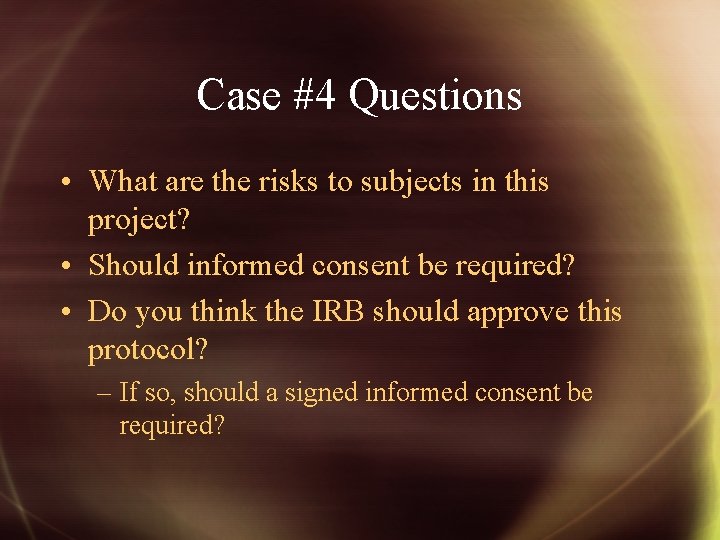Case #4 Questions • What are the risks to subjects in this project? •