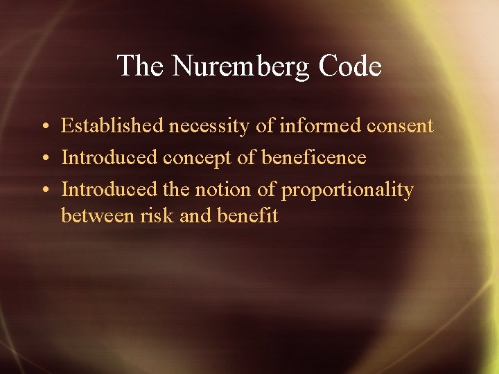 The Nuremberg Code • Established necessity of informed consent • Introduced concept of beneficence