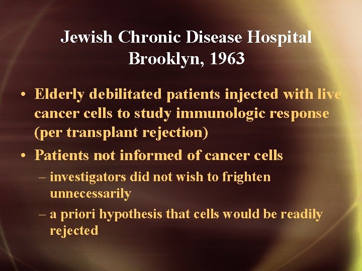 Jewish Chronic Disease Hospital Brooklyn, 1963 • Elderly debilitated patients injected with live cancer