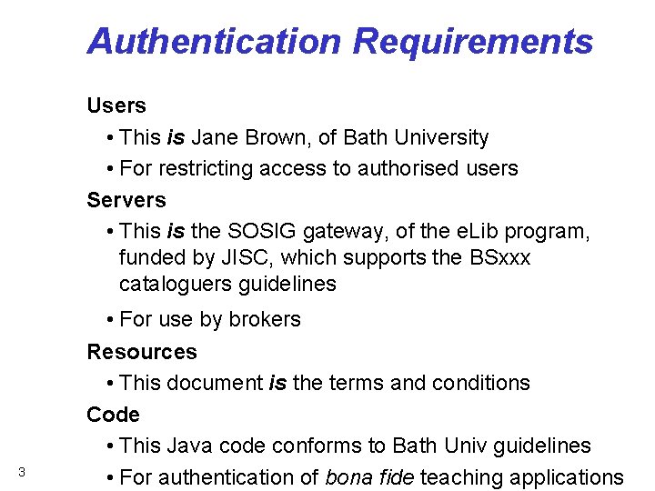 Authentication Requirements Users • This is Jane Brown, of Bath University • For restricting