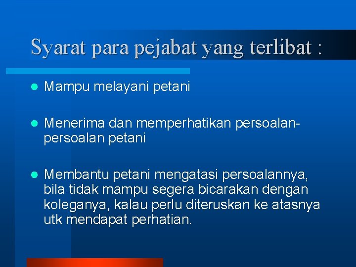 Syarat para pejabat yang terlibat : l Mampu melayani petani l Menerima dan memperhatikan