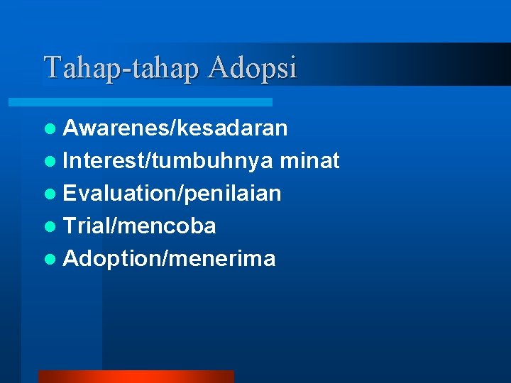 Tahap-tahap Adopsi l Awarenes/kesadaran l Interest/tumbuhnya minat l Evaluation/penilaian l Trial/mencoba l Adoption/menerima 