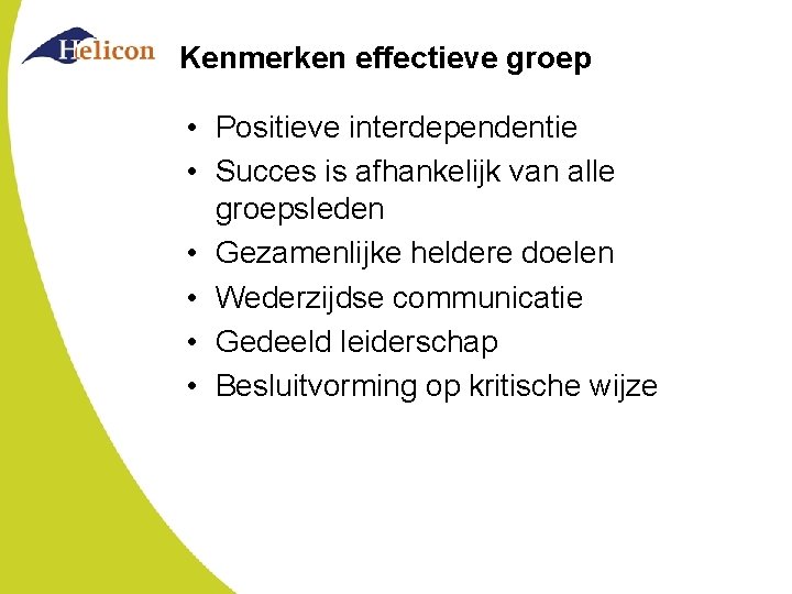 Kenmerken effectieve groep • Positieve interdependentie • Succes is afhankelijk van alle groepsleden •