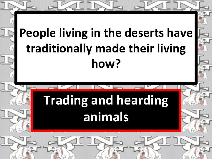 People living in the deserts have traditionally made their living how? Trading and hearding