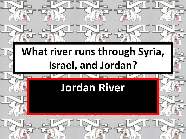 What river runs through Syria, Israel, and Jordan? Jordan River 