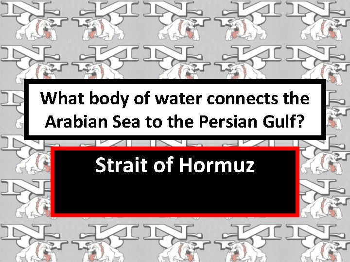 What body of water connects the Arabian Sea to the Persian Gulf? Strait of