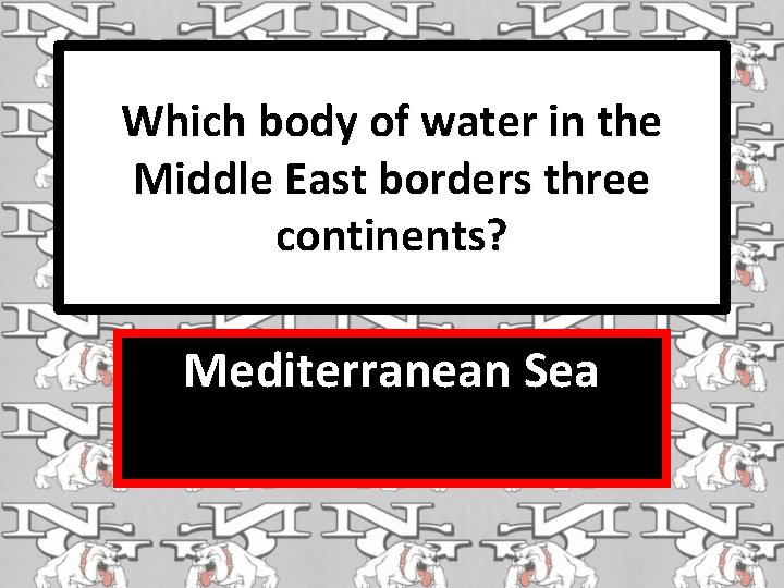 Which body of water in the Middle East borders three continents? Mediterranean Sea 