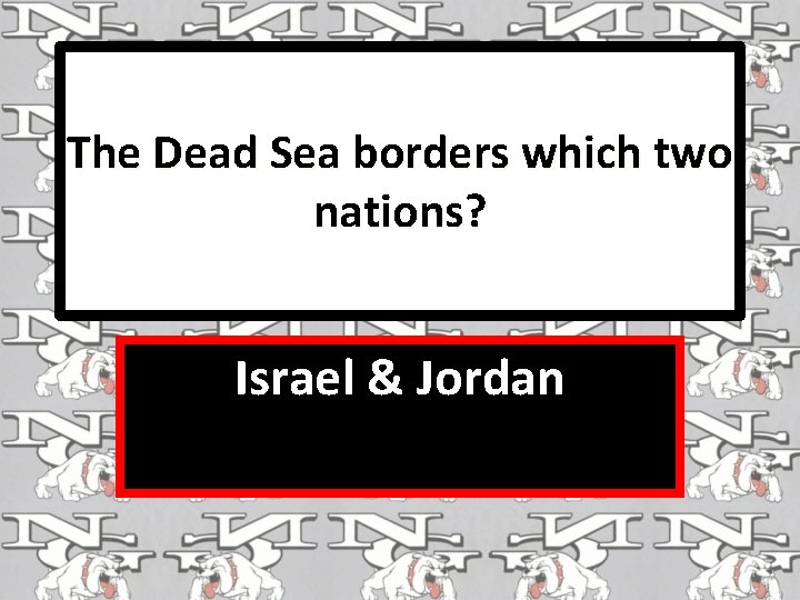 The Dead Sea borders which two nations? Israel & Jordan 
