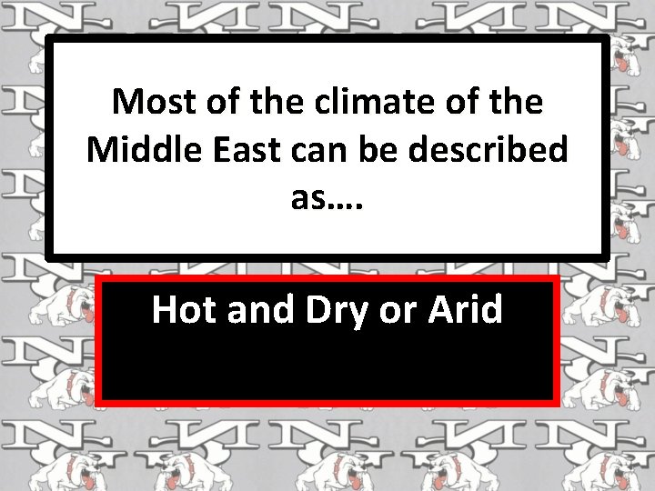 Most of the climate of the Middle East can be described as…. Hot and