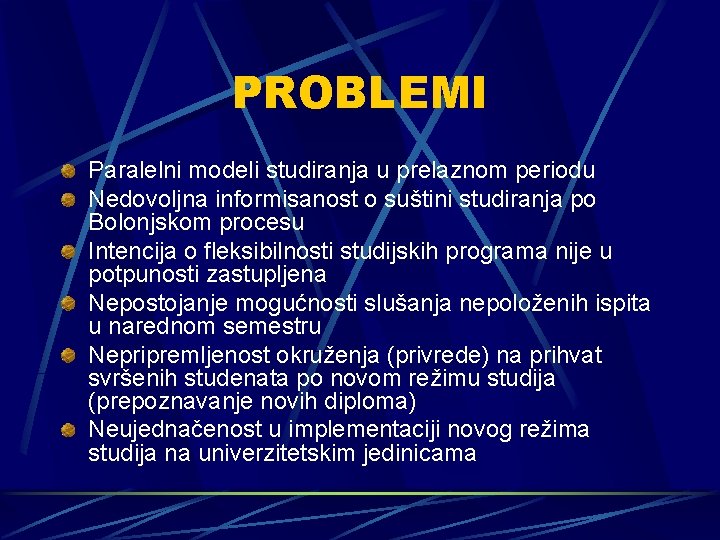 PROBLEMI Paralelni modeli studiranja u prelaznom periodu Nedovoljna informisanost o suštini studiranja po Bolonjskom