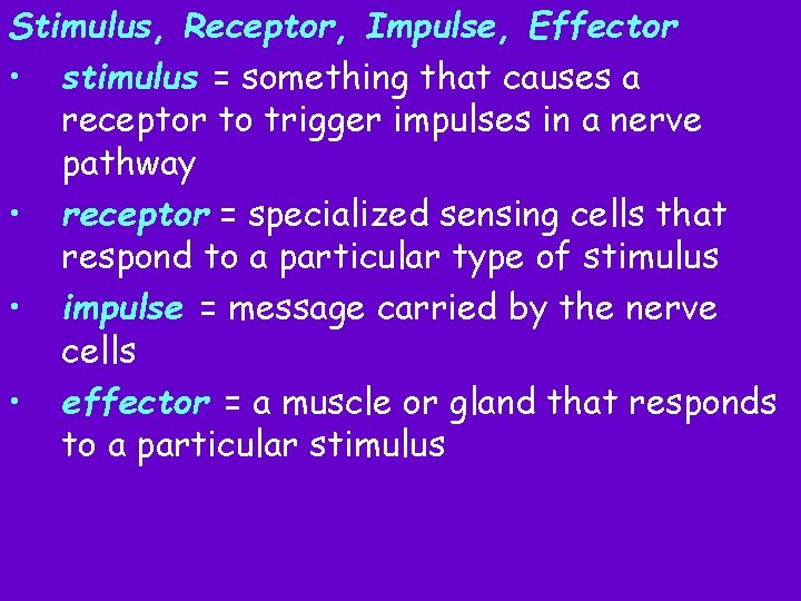 Stimulus, Receptor, Impulse, Effector • stimulus = something that causes a receptor to trigger