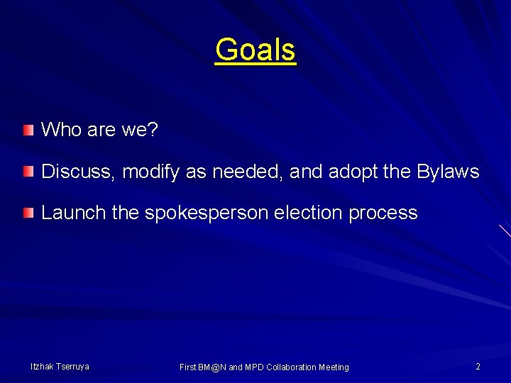 Goals Who are we? Discuss, modify as needed, and adopt the Bylaws Launch the