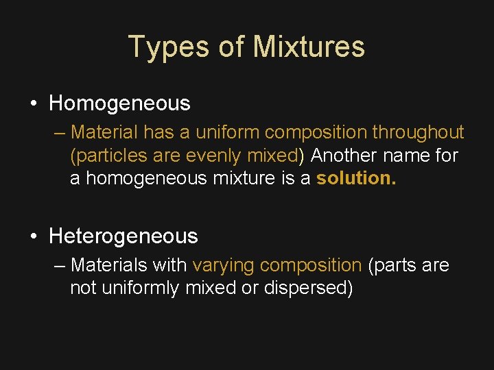Types of Mixtures • Homogeneous – Material has a uniform composition throughout (particles are
