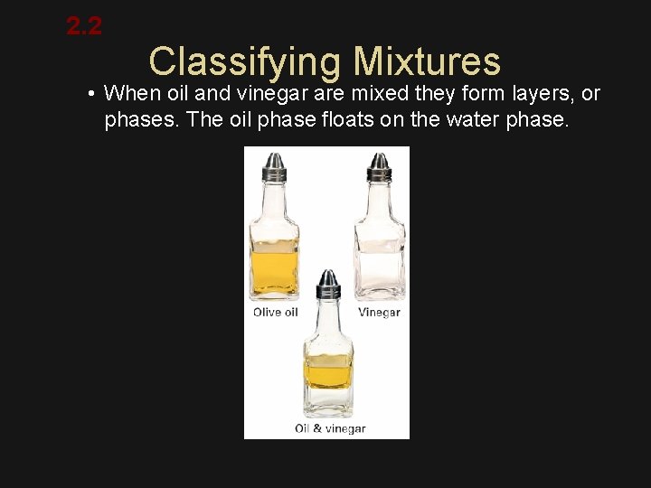 2. 2 Classifying Mixtures • When oil and vinegar are mixed they form layers,