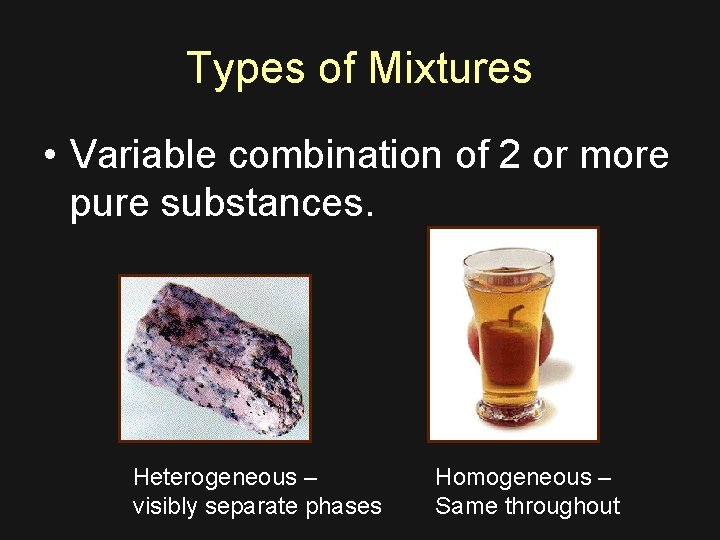 Types of Mixtures • Variable combination of 2 or more pure substances. Heterogeneous –