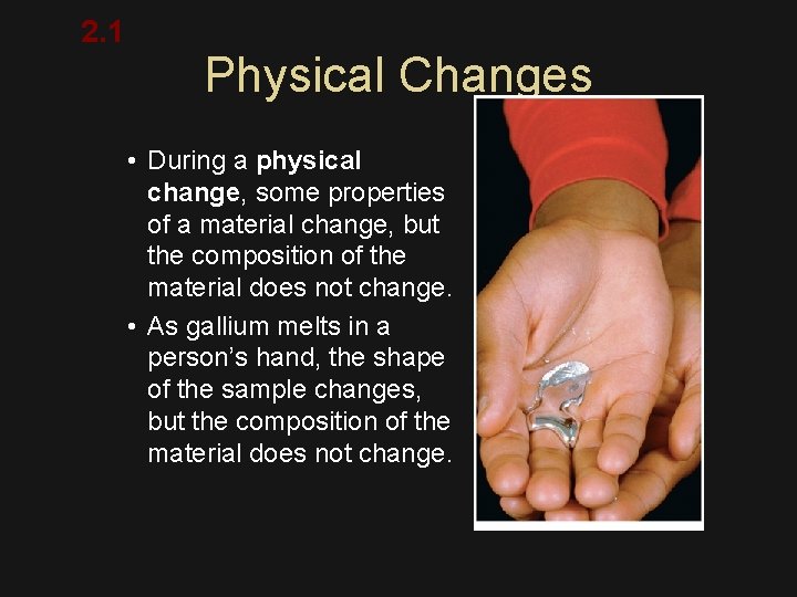 2. 1 Physical Changes • During a physical change, some properties of a material