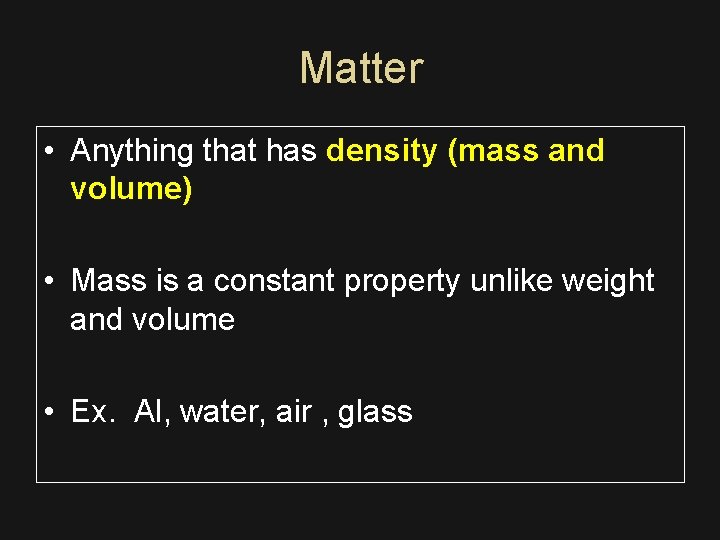 Matter • Anything that has density (mass and volume) • Mass is a constant