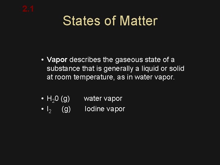 2. 1 States of Matter • Vapor describes the gaseous state of a substance
