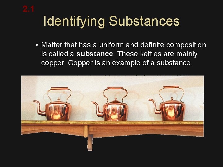 2. 1 Identifying Substances • Matter that has a uniform and definite composition is