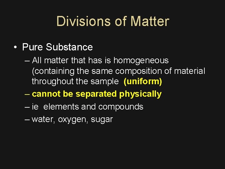 Divisions of Matter • Pure Substance – All matter that has is homogeneous (containing