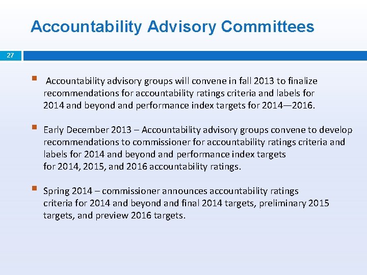 Accountability Advisory Committees 27 § Accountability advisory groups will convene in fall 2013 to