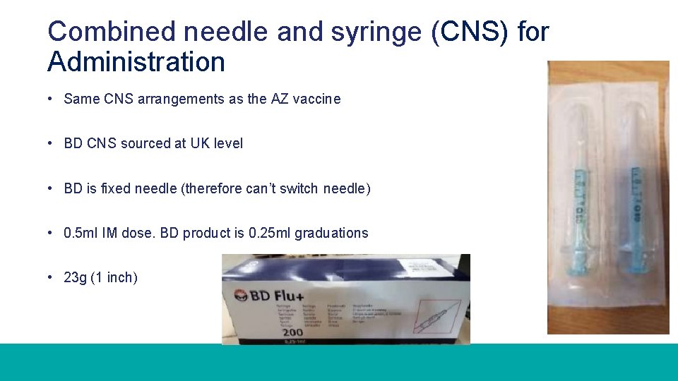 Combined needle and syringe (CNS) for Administration • Same CNS arrangements as the AZ