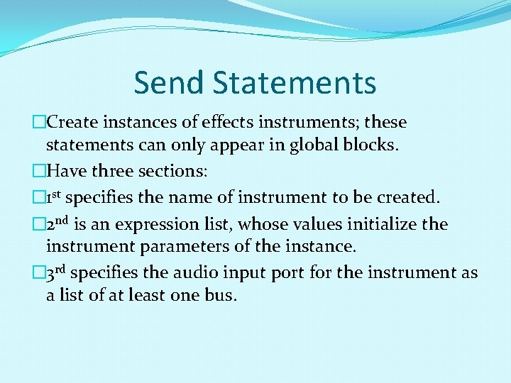 Send Statements �Create instances of effects instruments; these statements can only appear in global Send Statements �Create instances of effects instruments; these statements can only appear in global