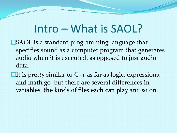 Intro – What is SAOL? �SAOL is a standard programming language that specifies sound Intro – What is SAOL? �SAOL is a standard programming language that specifies sound