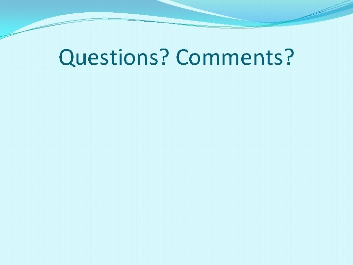Questions? Comments? Questions? Comments?