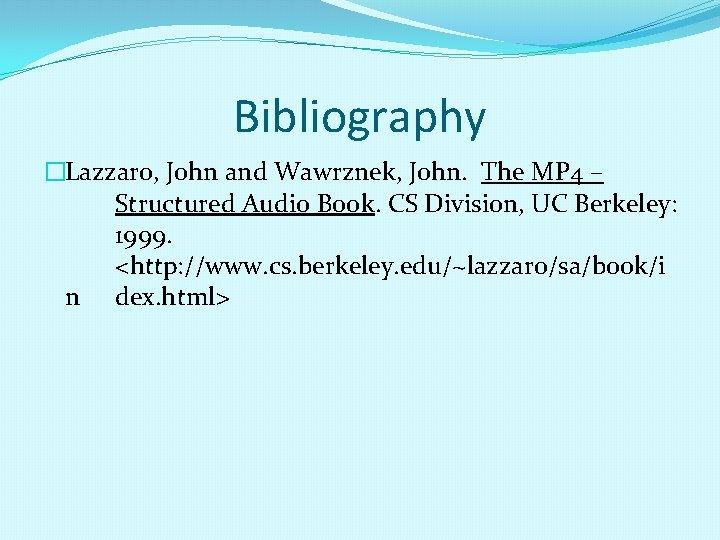Bibliography �Lazzaro, John and Wawrznek, John. The MP 4 – Structured Audio Book. CS Bibliography �Lazzaro, John and Wawrznek, John. The MP 4 – Structured Audio Book. CS