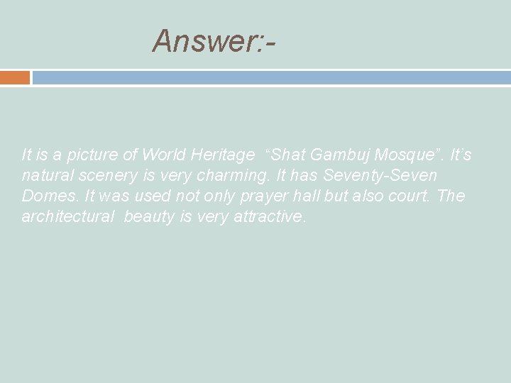 Answer: - It is a picture of World Heritage “Shat Gambuj Mosque”. It’s natural