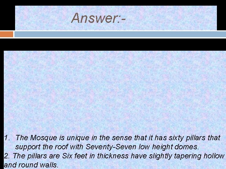 Answer: - 1. The Mosque is unique in the sense that it has sixty