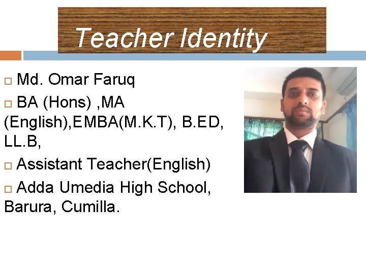Teacher Identity Md. Omar Faruq BA (Hons) , MA (English), EMBA(M. K. T), B.