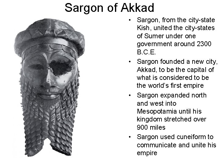 Sargon of Akkad • Sargon, from the city-state Kish, united the city-states of Sumer